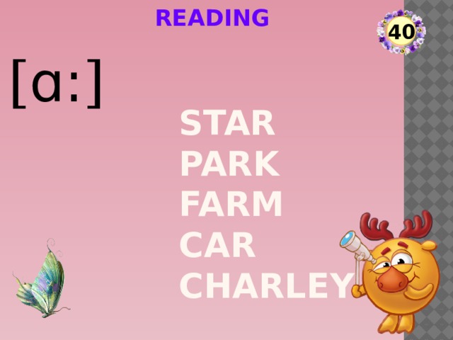 READIng 40 [ ɑ: ] Star  park  farm  car  charley  