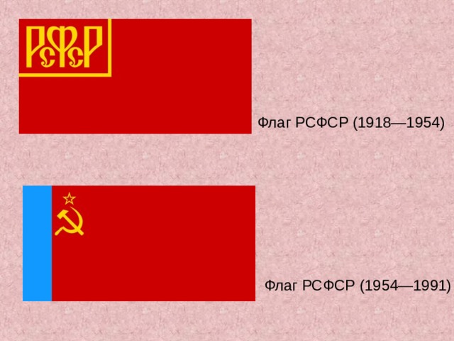 Флаг РСФСР (1918—1954) Флаг РСФСР (1954—1991) 