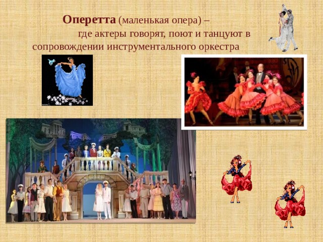 Оперетта  (маленькая опера) –  где актеры говорят, поют и танцуют в сопровождении инструментального оркестра  