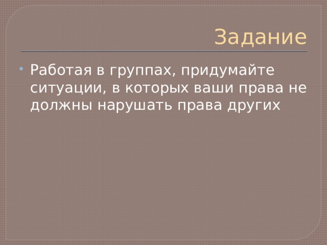 Нарушить должный. Придумать ситуацию в котором ваши права не должны нарушать других.. Ситуации в которой права одного не нарушают права другого. Придумайте ситуации в которых эти принципы нарушены. Следовательно права не могут быть нарушены.