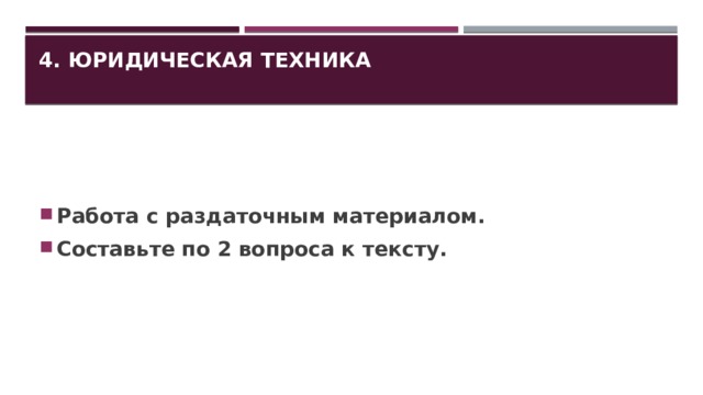 4. Юридическая техника   Работа с раздаточным материалом. Составьте по 2 вопроса к тексту. 