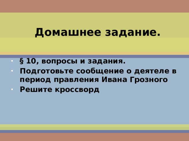 Домашнее задание. § 10, вопросы и задания. Подготовьте сообщение о деятеле в период правления Ивана Грозного Решите кроссворд  