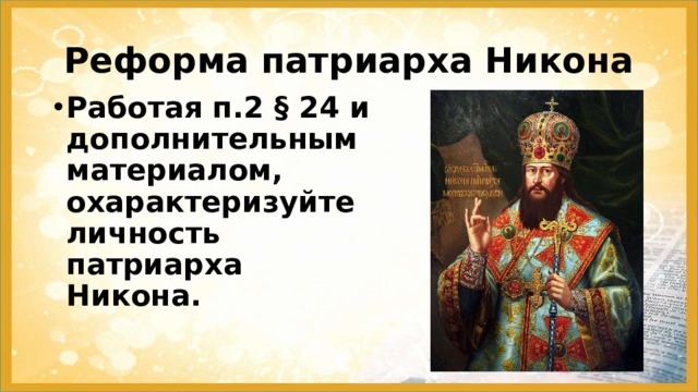 Реформа патриарха Никона Работая п.2 § 24 и дополнительным материалом, охарактеризуйте личность патриарха Никона. 