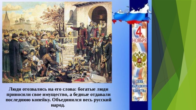 Люди отозвались на его слова: богатые люди приносили свое имущество, а бедные отдавали последнюю копейку. Объединился весь русский народ. 