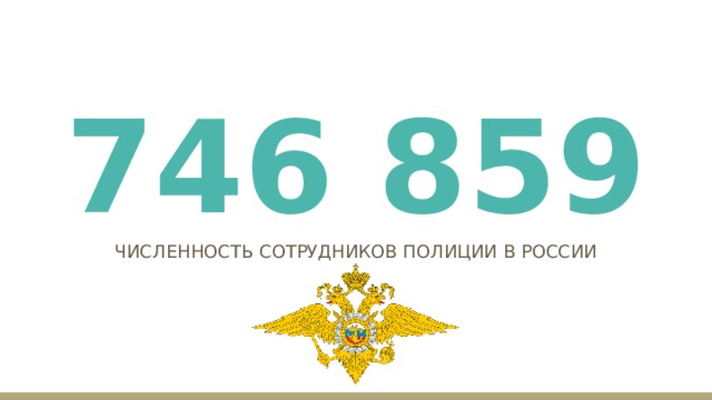 746 859 ЧИСЛЕННОСТЬ СОТРУДНИКОВ ПОЛИЦИИ В РОССИИ 