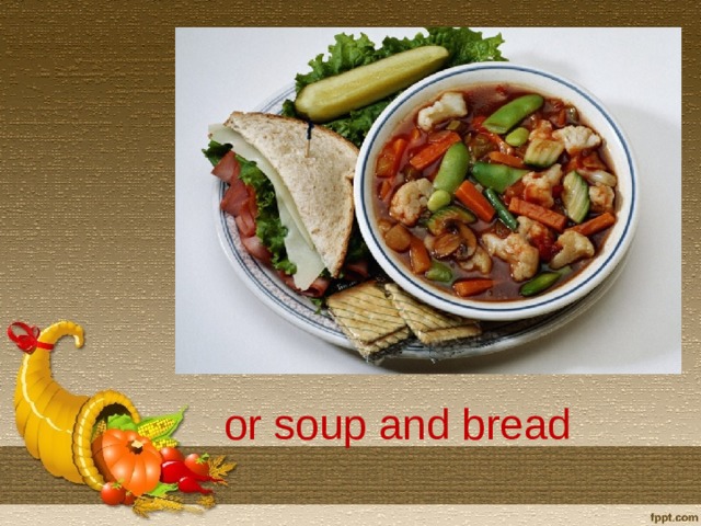 or soup and bread