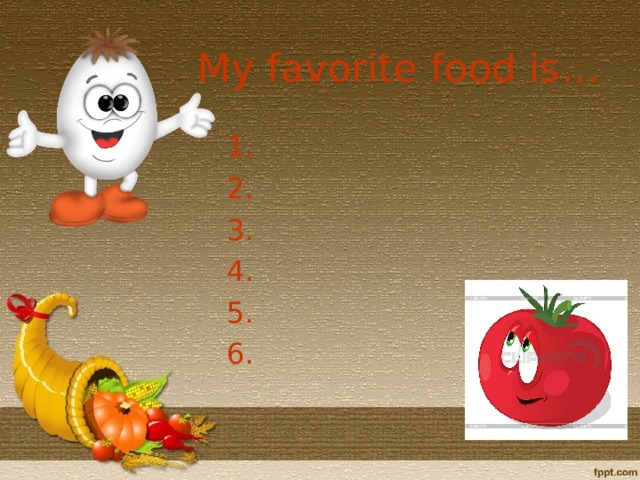 My favorite food is … 1. 2. 3. 4. 5. 6.