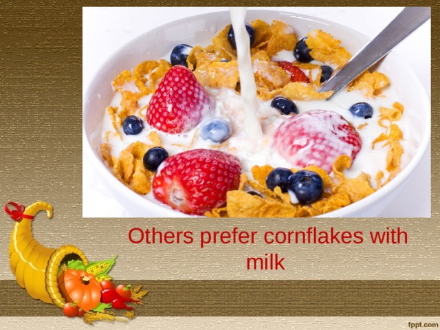 Others prefer cornflakes with milk