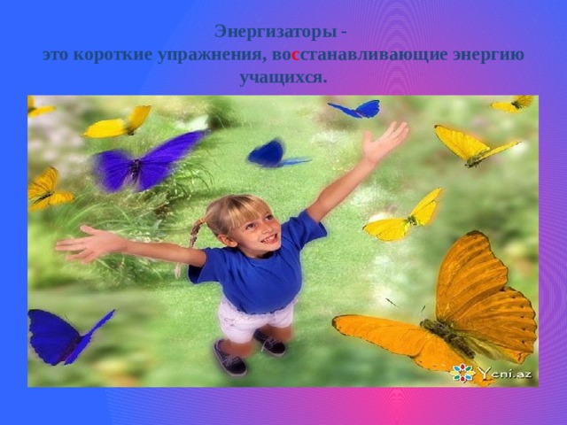 Энергизаторы -  это короткие упражнения, во с станавливающие энергию учащихся. 