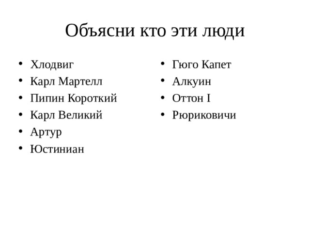 Объясни кто эти люди Хлодвиг Карл Мартелл Пипин Короткий Карл Великий Артур Юстиниан Гюго Капет Алкуин Оттон I Рюриковичи 