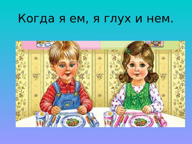 Когда я. Когда я ем я глух и нем. Когда я ем я глух и нем когда я .... Плакат когда я ем я глух и нем. Когда я ем я глух и нем картинки.