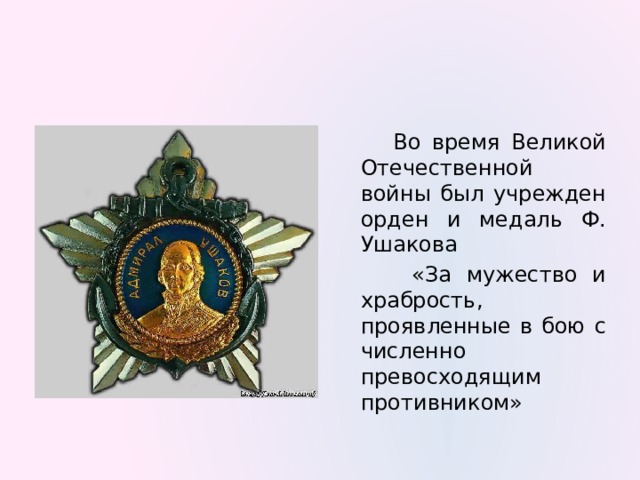  Во время Великой Отечественной войны был учрежден орден и медаль Ф. Ушакова  «За мужество и храбрость, проявленные в бою с численно превосходящим противником» 