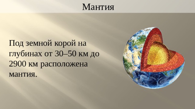 Мантия Под земной корой на глубинах от 30–50 км до 2900 км расположена мантия. 