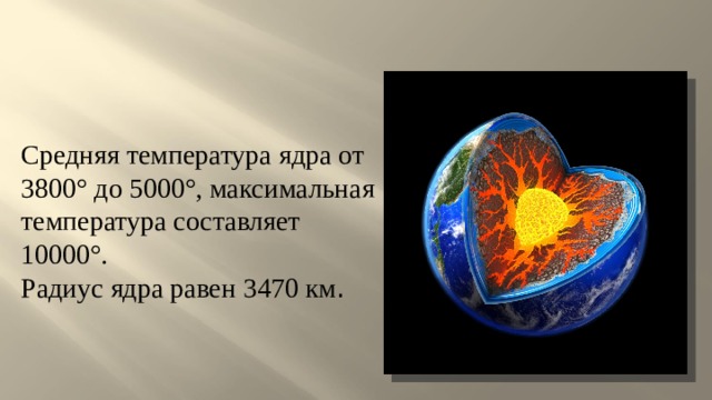 Средняя температура ядра от 3800° до 5000°, максимальная температура составляет 10000°. Радиус ядра равен 3470 км . 