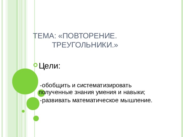   ТЕМА: «ПОВТОРЕНИЕ.  ТРЕУГОЛЬНИКИ.» Цели:  -обобщить и систематизировать полученные знания умения и навыки;  -развивать математическое мышление. 