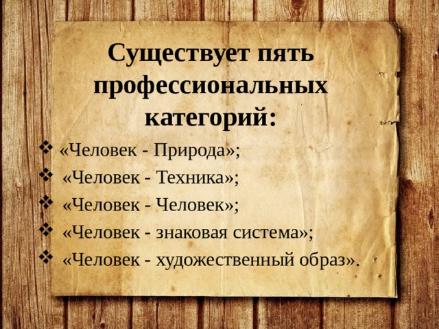 Существует пять профессиональных категорий: «Человек - Природа»; «Человек - Техника»; «Человек - Человек»; «Человек - знаковая система»; «Человек - художественный образ».  