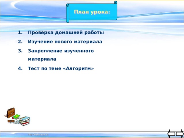 План урока: Проверка домашней работы Изучение нового материала Закрепление изученного материала Тест по теме «Алгоритм» 