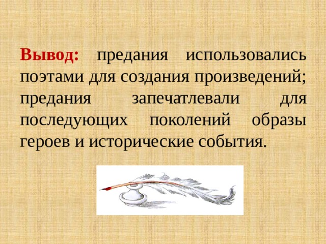 Вывод: предания использовались поэтами для создания произведений; предания запечатлевали для последующих поколений образы героев и исторические события. 