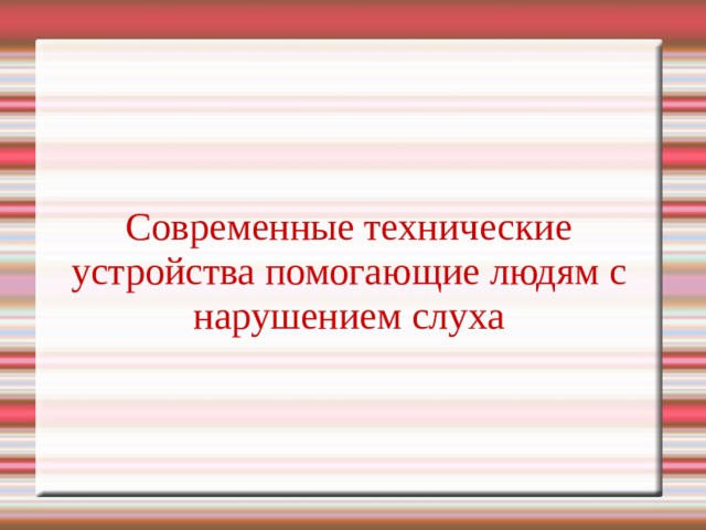 Современные технические устройства помогающие людям с нарушением слуха 