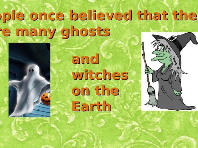 People once believed that there were many ghosts and witches on the Earth 
