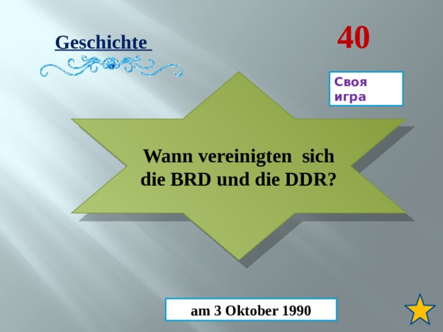 40 Geschichte  Wann vereinigten sich die BRD und die DDR? Своя игра am 3 Oktober 1990  