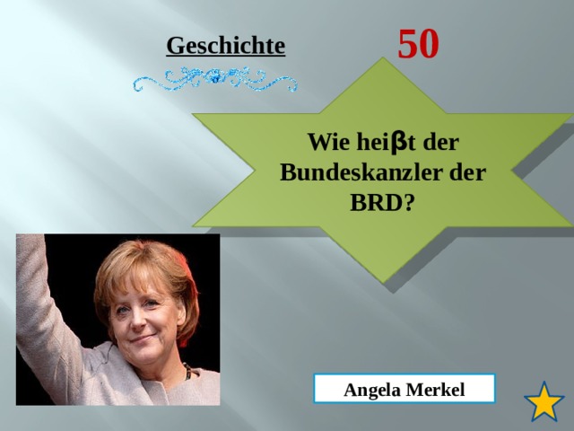 50 Geschichte Wie hei β t der Bundeskanzler der BRD? Angela Merkel 