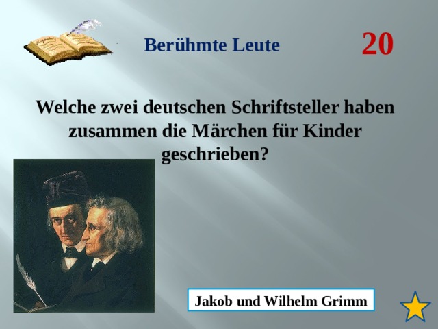 20 Berühmte Leute Welche zwei deutschen Schriftsteller haben zusammen die Märchen für Kinder geschrieben? Jakob und Wilhelm Grimm 