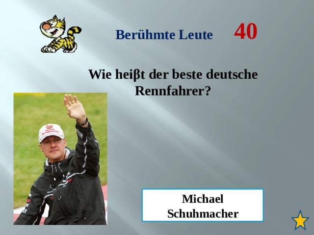 40 Berühmte Leute Wie heiβt der beste deutsche Rennfahrer? Michael Schuhmacher 