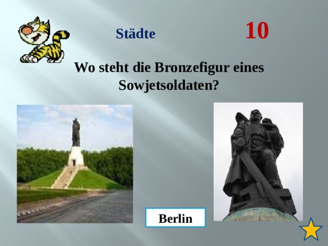 10 Städte Wo steht die Bronzefigur eines Sowjetsoldaten? Berlin 
