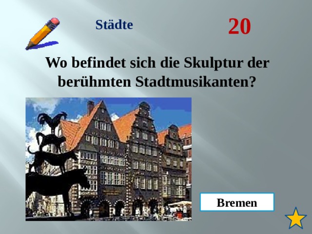 20 Städte Wo befindet sich die Skulptur der berühmten Stadtmusikanten? Bremen 