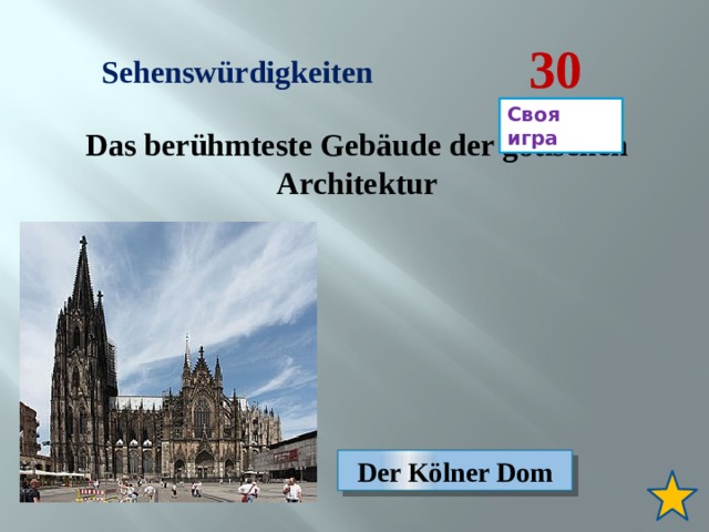 30 Sehenswürdigkeiten Своя игра Das berühmteste Gebäude der gotischen Architektur Der Kölner Dom 