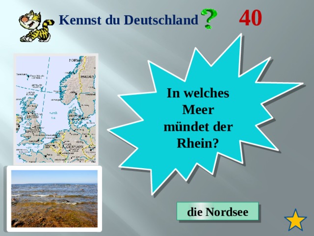40 Kennst du Deutschland In welches Meer mündet der Rhein? die Nordsee 