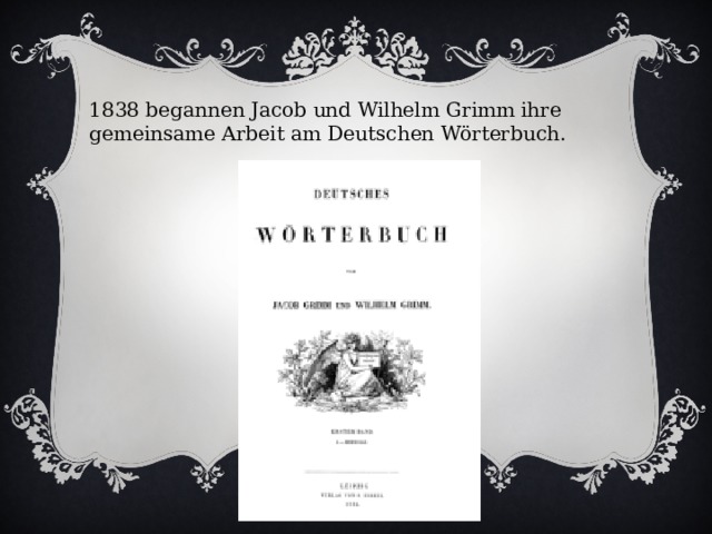 1838 begannen Jacob und Wilhelm Grimm ihre gemeinsame Arbeit am Deutschen Wörterbuch. 