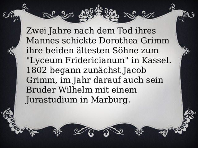 Zwei Jahre nach dem Tod ihres Mannes schickte Dorothea Grimm ihre beiden ältesten Söhne zum 