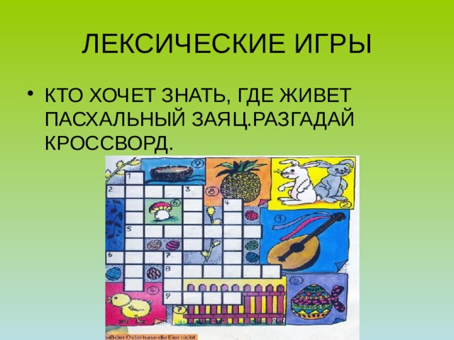 ЛЕКСИЧЕСКИЕ ИГРЫ КТО ХОЧЕТ ЗНАТЬ, ГДЕ ЖИВЕТ ПАСХАЛЬНЫЙ ЗАЯЦ.РАЗГАДАЙ КРОССВОРД. 