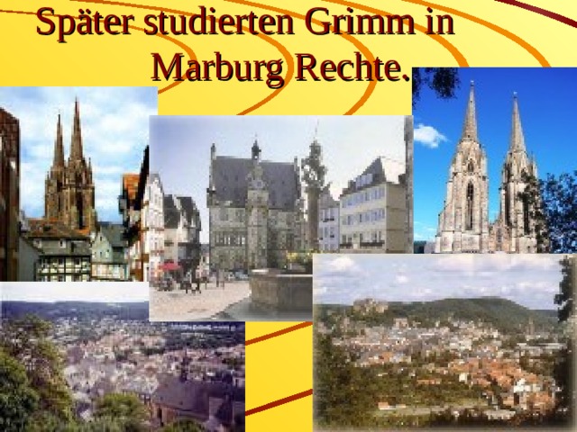 Später studierten Grimm in      Marburg Rechte. 