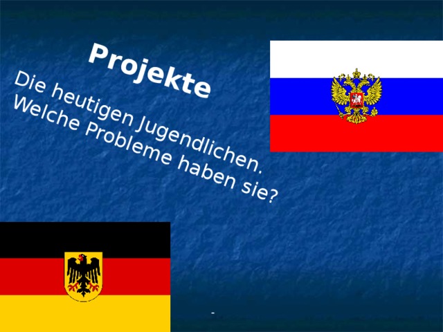 Projekte Die heutigen Jugendlichen.  Welche Probleme haben sie? -  