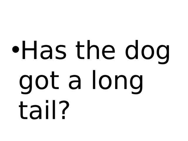 Has the dog got a long tail? 