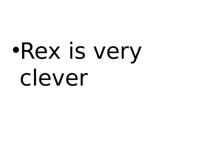 Rex is very clever 
