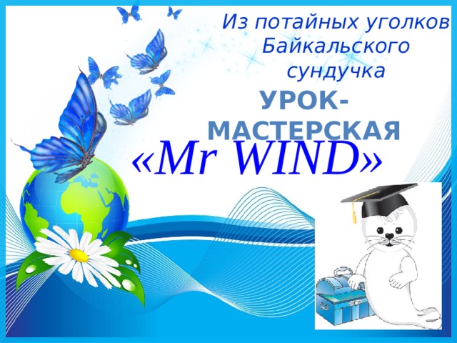 Из потайных уголков Байкальского сундучка Урок-мастерская «Mr WIND» 