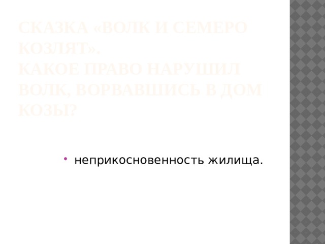 Сказка «Волк и семеро козлят».    Какое право нарушил волк, ворвавшись в дом козы?   неприкосновенность жилища. 