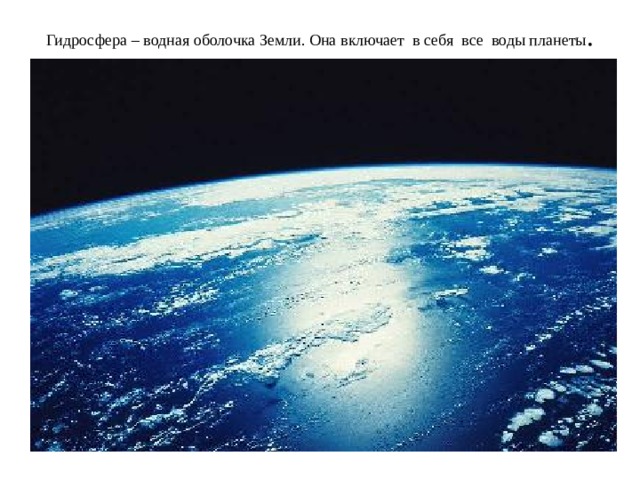 Гидросфера – водная оболочка Земли. Она включает в себя все воды планеты .
