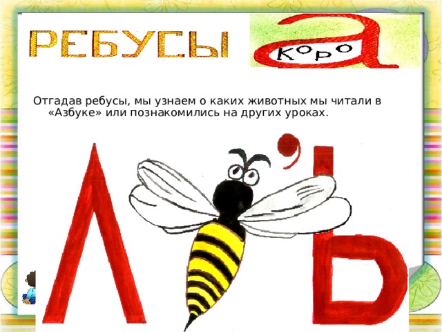 Отгадав ребусы, мы узнаем о каких животных мы читали в «Азбуке» или познакомились на других уроках. 