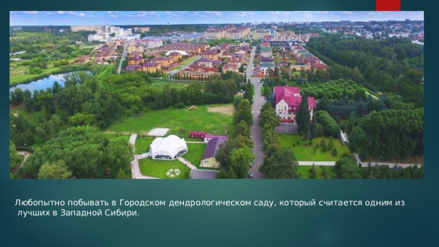 Любопытно побывать в Городском дендрологическом саду, который считается одним из  лучших в Западной Сибири. 