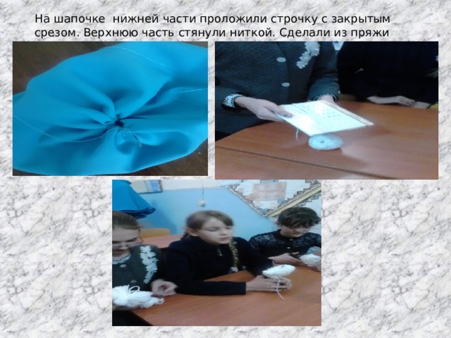 На шапочке нижней части проложили строчку с закрытым срезом. Верхнюю часть стянули ниткой. Сделали из пряжи помпон. 