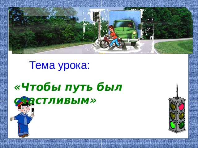 Тема урока: «Чтобы путь был счастливым»
