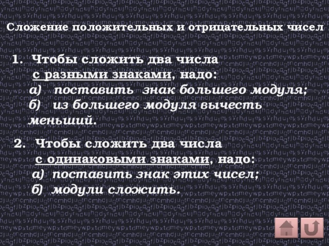 Сложение положительных и отрицательных чисел  Чтобы сложить два числа  с разными знаками , надо:  а) поставить знак большего модуля;  б) из большего модуля вычесть меньший. 2. Чтобы сложить два числа  с одинаковыми знаками , надо:  а) поставить знак этих чисел;  б) модули сложить.  