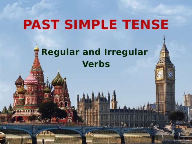 PAST SIMPLE TENSE Regular and Irregular Verbs 
