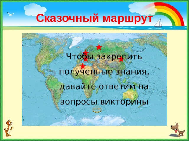 Сказочный маршрут Чтобы закрепить полученные знания, давайте ответим на вопросы викторины 