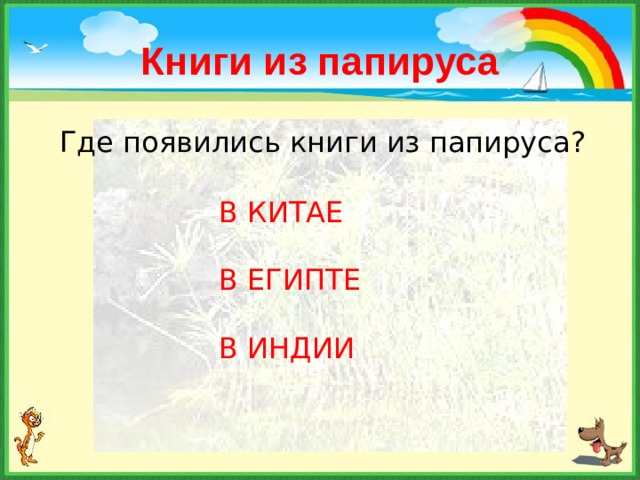 Книги из папируса Где появились книги из папируса? В КИТАЕ В ЕГИПТЕ В ИНДИИ 